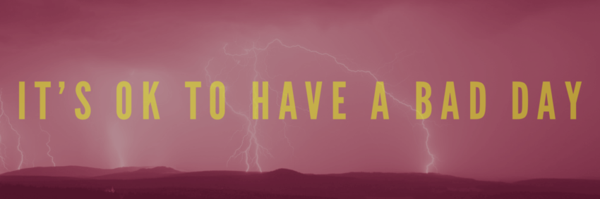 It's OK to Have a Bad Day