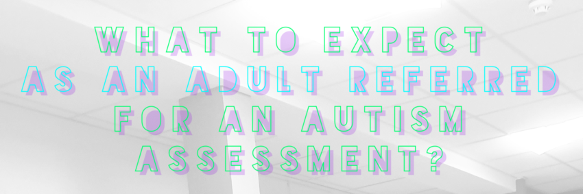 What To Expect as an Adult Referred for an Autism Assessment?