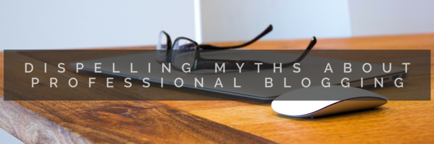 Dispelling Myths About Professional Blogging