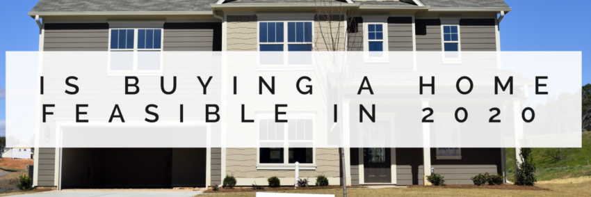Is Buying a Home Feasible in 2020