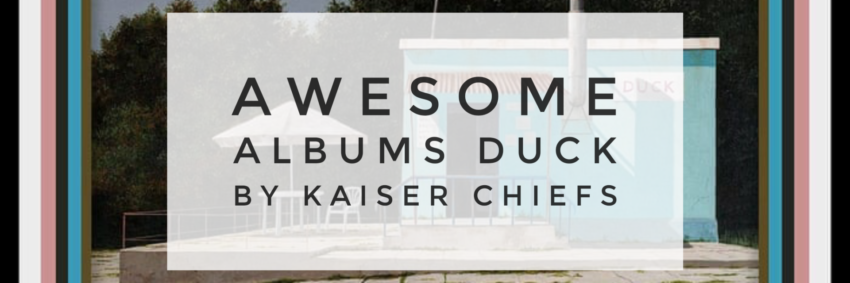 Awesome Albums - Duck by Kaiser Chiefs